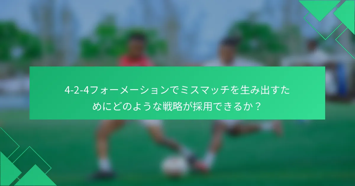 4-2-4フォーメーションでミスマッチを生み出すためにどのような戦略が採用できるか？