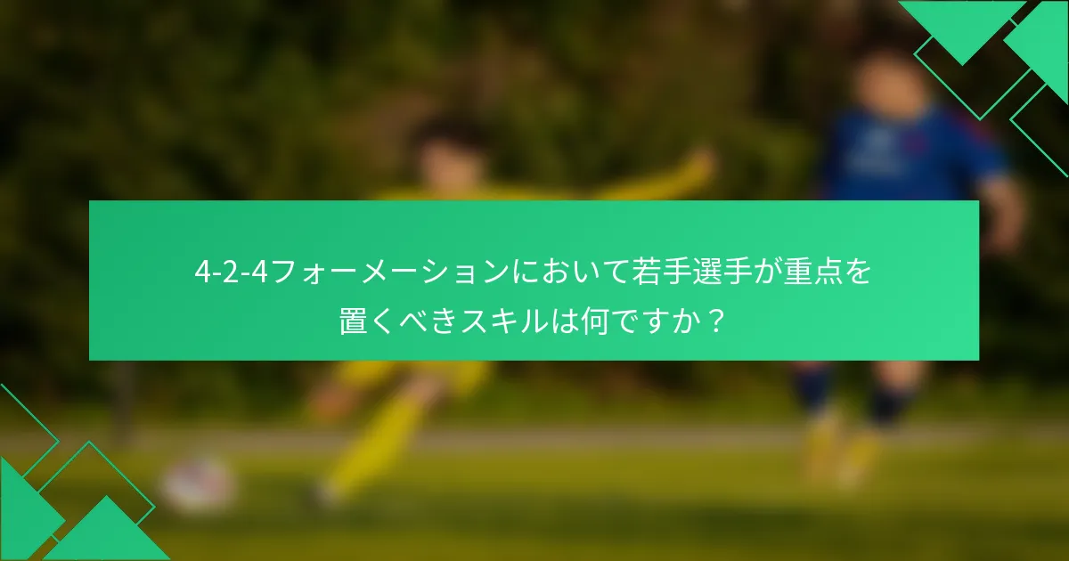 4-2-4フォーメーションにおいて若手選手が重点を置くべきスキルは何ですか？