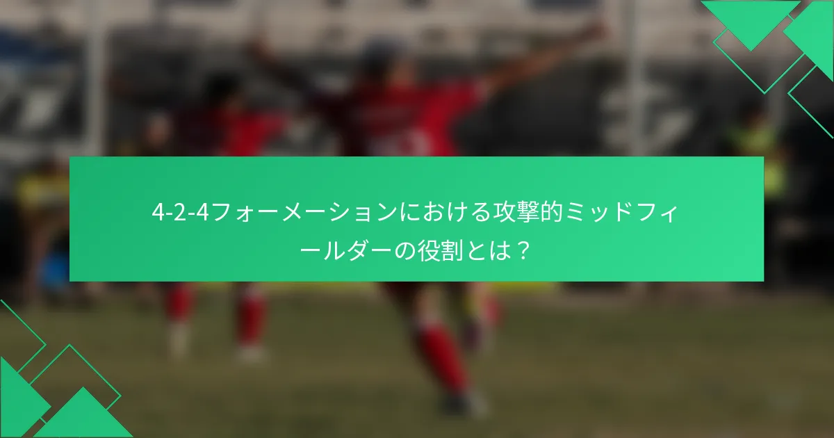 4-2-4フォーメーションにおける攻撃的ミッドフィールダーの役割とは？