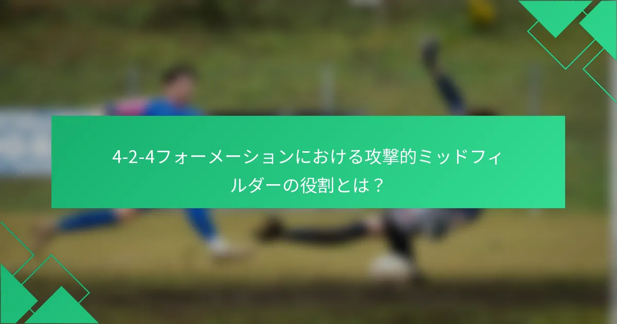 4-2-4フォーメーションにおける攻撃的ミッドフィルダーの役割とは?