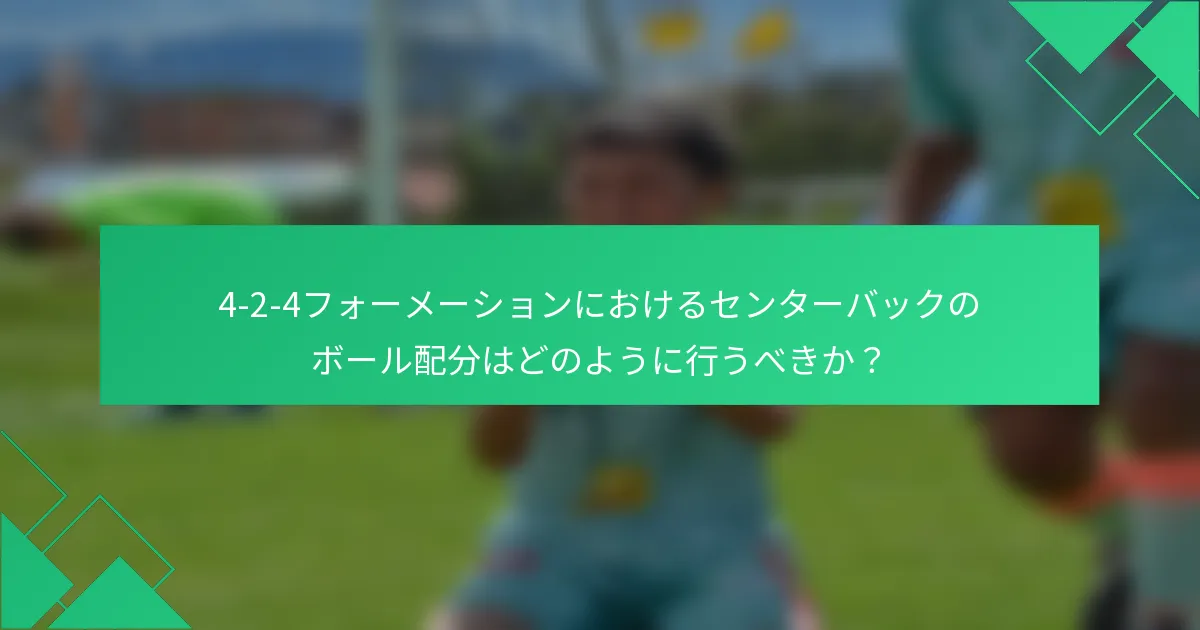 4-2-4フォーメーションにおけるセンターバックのボール配分はどのように行うべきか？