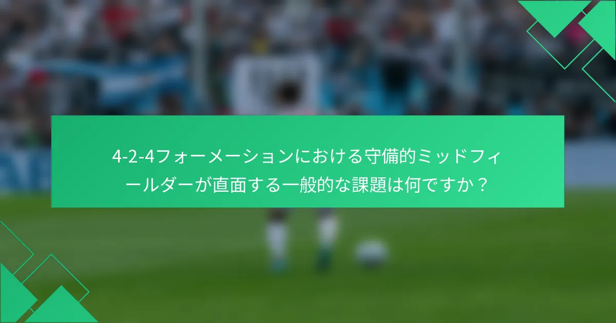 4-2-4フォーメーションにおける守備的ミッドフィールダーが直面する一般的な課題は何ですか?
