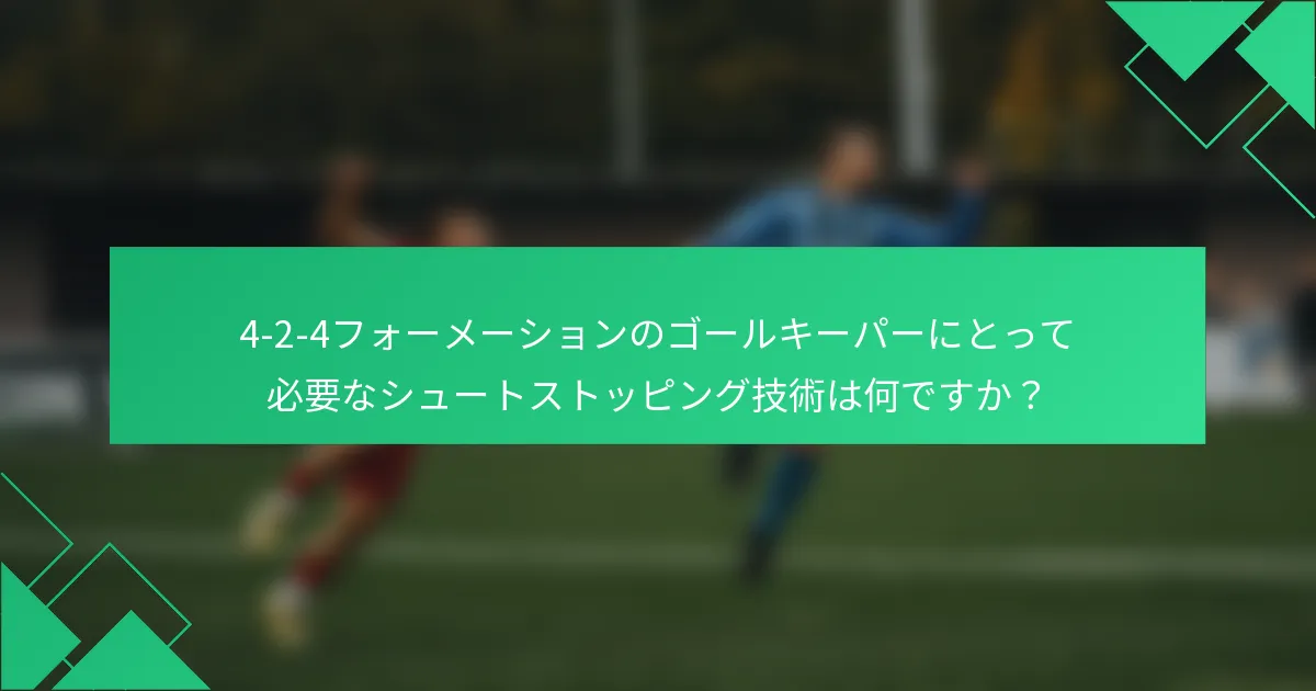 4-2-4フォーメーションのゴールキーパーにとって必要なシュートストッピング技術は何ですか？