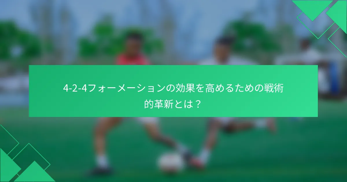 4-2-4フォーメーションの効果を高めるための戦術的革新とは？