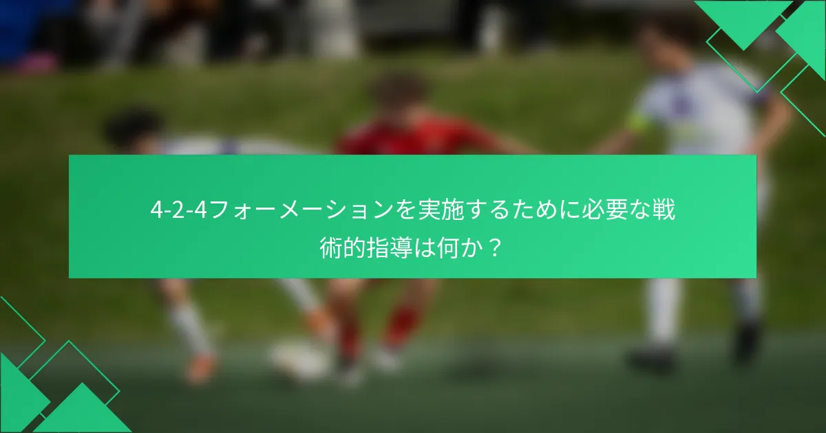 4-2-4フォーメーションを実施するために必要な戦術的指導は何か?