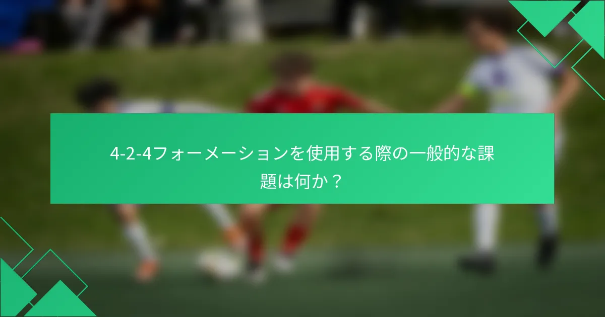 4-2-4フォーメーションを使用する際の一般的な課題は何か?