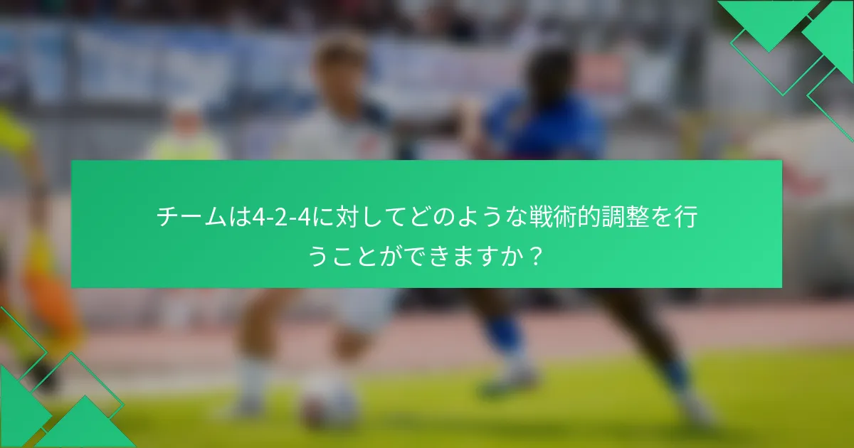 チームは4-2-4に対してどのような戦術的調整を行うことができますか？