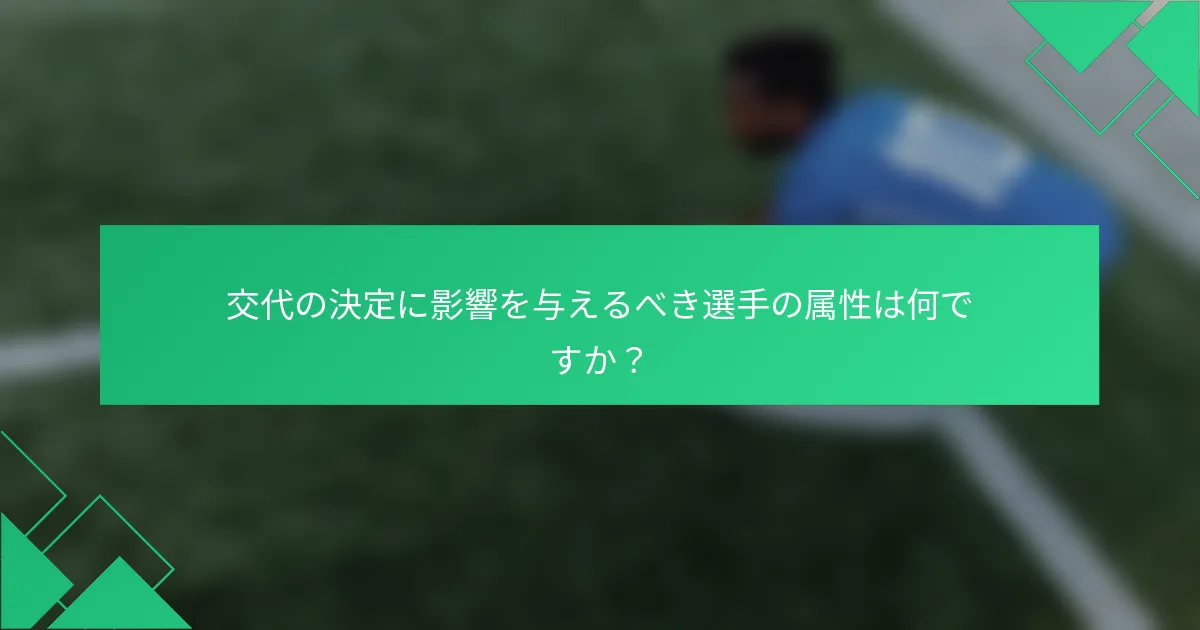 交代の決定に影響を与えるべき選手の属性は何ですか？