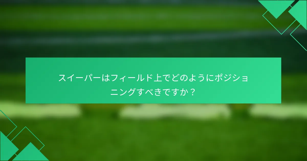 スイーパーはフィールド上でどのようにポジショニングすべきですか？