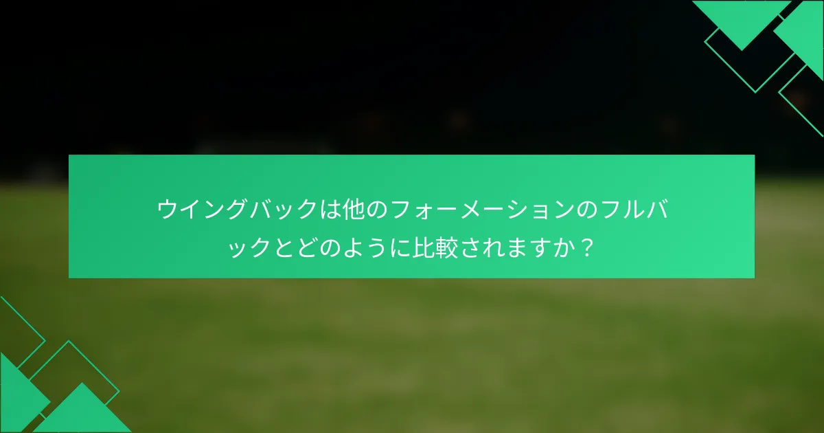 ウイングバックは他のフォーメーションのフルバックとどのように比較されますか？