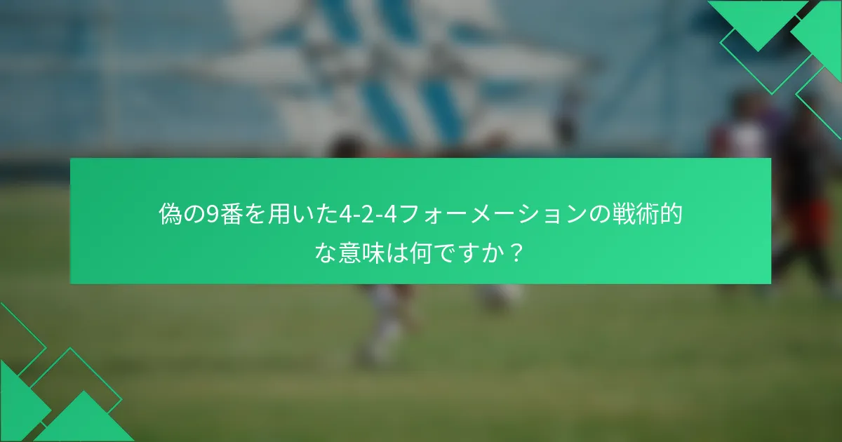 偽の9番を用いた4-2-4フォーメーションの戦術的な意味は何ですか？